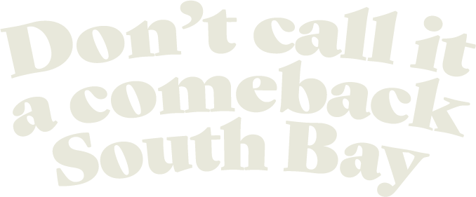 Don’t call it a comeback South Bay